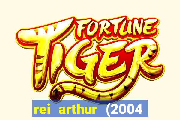 rei arthur (2004 assistir online)